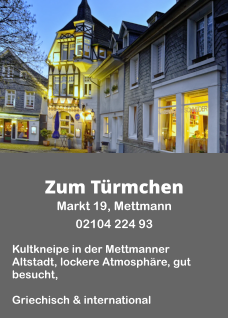 Zum Türmchen Markt 19, Mettmann  02104 224 93  Kultkneipe in der Mettmanner Altstadt, lockere Atmosphäre, gut besucht,  Griechisch & international