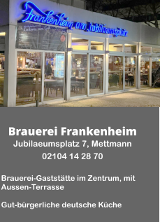 Brauerei Frankenheim Jubilaeumsplatz 7, Mettmann  02104 14 28 70  Brauerei-Gaststätte im Zentrum, mit Aussen-Terrasse  Gut-bürgerliche deutsche Küche