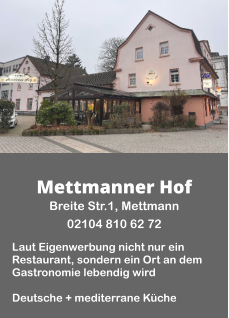Mettmanner Hof Breite Str.1, Mettmann  02104 810 62 72  Laut Eigenwerbung nicht nur ein Restaurant, sondern ein Ort an dem Gastronomie lebendig wird  Deutsche + mediterrane Küche