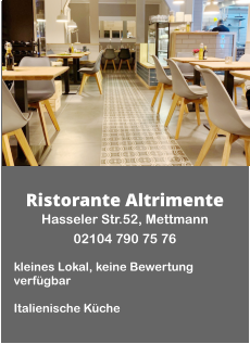 Ristorante Altrimente Hasseler Str.52, Mettmann 02104 790 75 76  kleines Lokal, keine Bewertung verfügbar  Italienische Küche